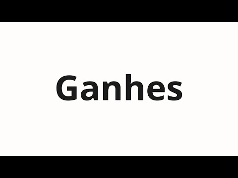 How to pronounce Ganhes
