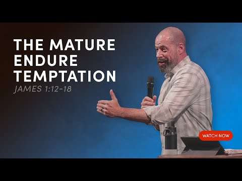 The Mature Endure Temptation - James 1:12-18