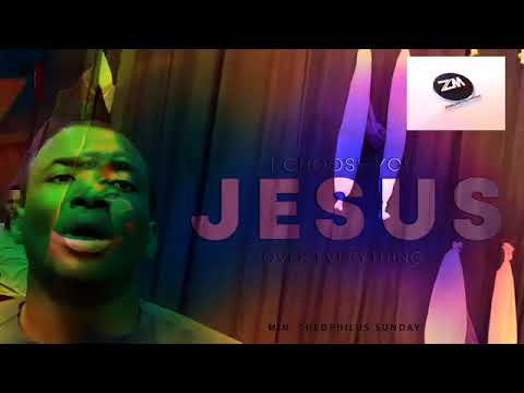 MY CHOICE // I CHOOSE YOU JESUS OVER EVERYTHING // THEOPHILUS SUNDAY