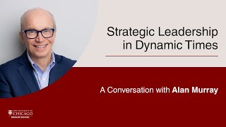 Strategic Leadership in Dynamic Times: A Conversation with Alan Murray