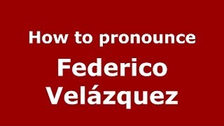 How to pronounce Federico Velázquez
