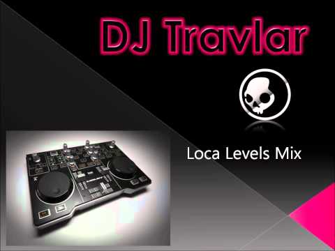 Loca Levels Mix - DJ Travlar