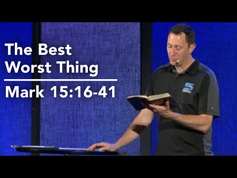 The Best Worst Thing - Mark 15:16-41