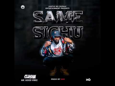 Same Sichu - CluSha MrGoodVibez (Prod. Dre Zambia)