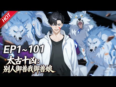 MULTISUB💥最新合集💥《太古十凶：别人御兽我御兽娘》第1~101集丨蛰伏三年，林寒觉醒御兽系统，收获十个超凶兽娘！开启无敌模式逆袭，一不小心被兽娘们逼成全球战力巅峰！#破晓动漫社