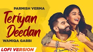 Teriyaan Deedaan (Lofi Version) | Parmish Verma | Wamiqa Gabbi | Prabh Gill | New Punjabi Song 2022