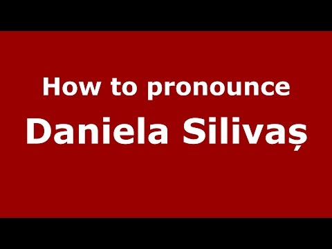 How to pronounce Daniela Silivaș (Romanian/Romania) - PronounceNames.com