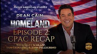 The Homeland with Dean Cain Ep. 2: CPAC Recap with Matt Schlapp, Sam Geduldig, & Jenn Pellegrino