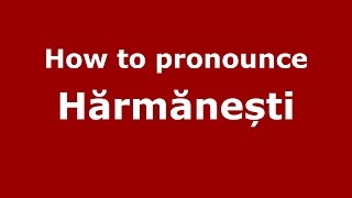 How to pronounce Hărmănești