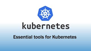 Essential tools for Kubernetes
