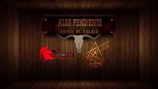 Algo Pendiente - AstrA ft Yelsid I Video Lyric Oficial