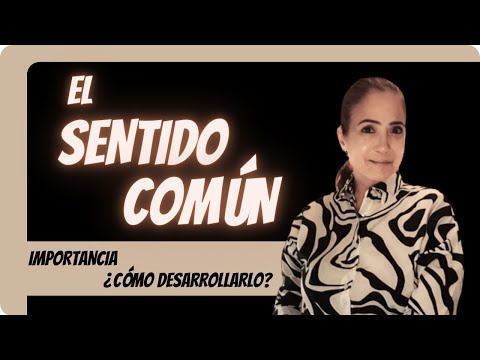 EL SENTIDO COMUN. IMPORTANCIA. ¿CÓMO DESARROLLARLO?