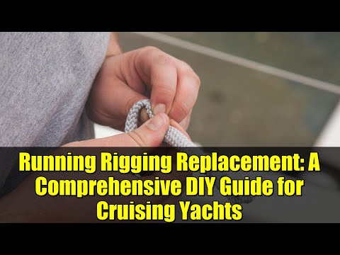 Running Rigging Replacement: A Comprehensive DIY Guide for Cruising Yachts