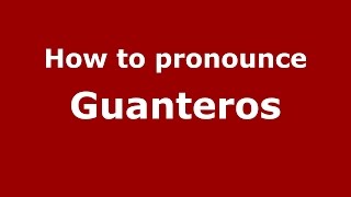 How to pronounce Guanteros