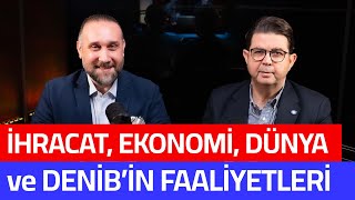 İhracat, Ekonomi, Dünya ve DENİB'in Faaliyetleri | DRT Haftadan | Hüseyin Memişo
