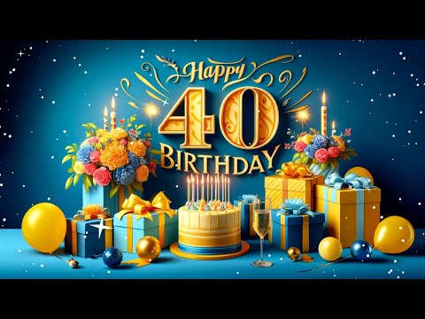 Happy 40th Birthday | 40th Birthday Wishes | Happy Birthday for 40 years old | Happy Birthday Song