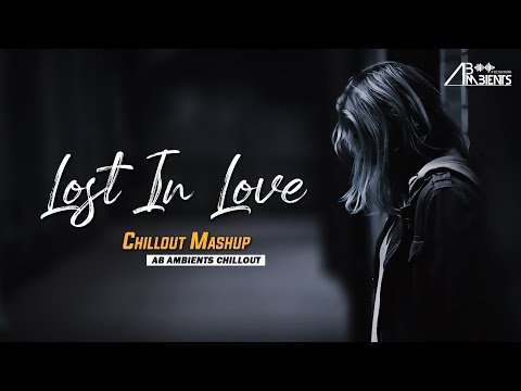 Lost In Love Mashup | AB Ambients Chillout | Incomplete love - Emotional Mashup