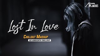 Lost In Love Mashup | AB Ambients Chillout | Incomplete love - Emotional Mashup