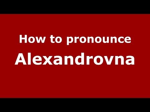 How to pronounce Alexandrovna (Russian/Russia) - PronounceNames.com