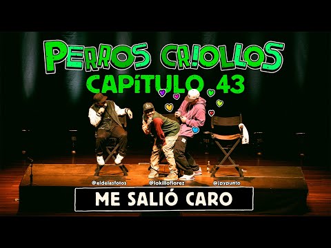 PERROS CRIOLLOS - ME SALIÓ CARO, CAP. 43
