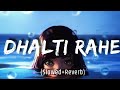 Dhalti Rahe ~[Slowed+Reverb]Song🎵 |Twin strings |Music to soul|#Reverb # Lofi  🎧