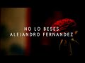 No lo beses | Alejandro Fernandez | LETRA