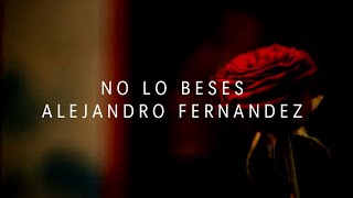 No lo beses | Alejandro Fernandez | LETRA