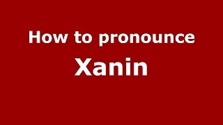How to pronounce Xanin