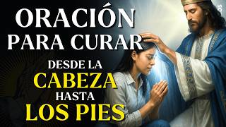 ORACIÓN MILAGROSA PARA CURAR TODO EL CUERPO | SANACIÓN RÁPIDA DE CABEZA A PIES