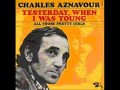 Charles Aznavour Yesterday when I was young ...