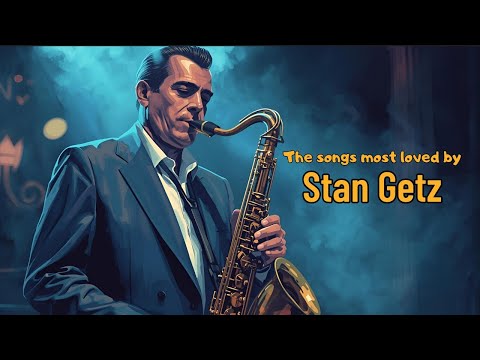 The songs most loved by Stan Getz [Jazz Greats, Best of Jazz, Vintage Jazz]