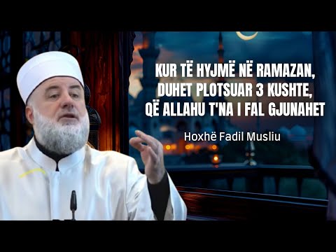 Kur të hyjmë n'Ramazan, duhet plotësuar 3 kushte, që Allahu t'na i fal gjunahet ● Hoxhë Fadil Musliu