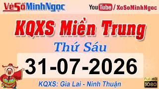 Kết Quả Xổ Số Miền Trung ngày 31/07/2026 - KQXS Miền Trung Gia Lai - Ninh Thuận - XS MinhNgoc