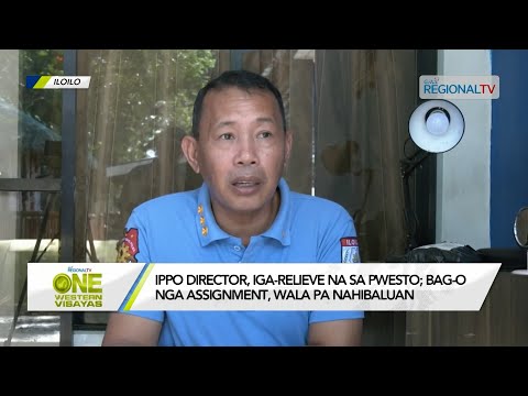 One Western Visayas: IPPO Director, iga-relieve na sa pwesto