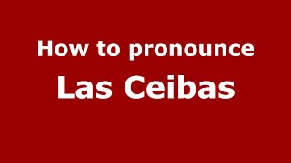 How to pronounce Las Ceibas