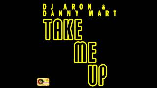 DJ Aron & Danny Mart - Take Me Up  (Original Mix)