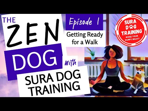 The Zen Dog by Sura Dog Training - EP 1: Getting Ready for a Walk