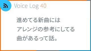 進めてる新曲にはアレンジの参考にしてる曲があるって話。Voice Log 40（2022年12月号）