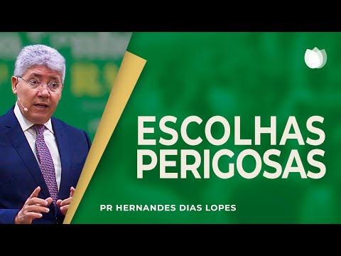 ESCOLHAS PERIGOSAS | Rev. Hernandes Dias Lopes | IPP
