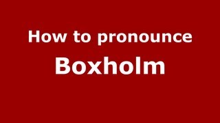 How to pronounce Boxholm