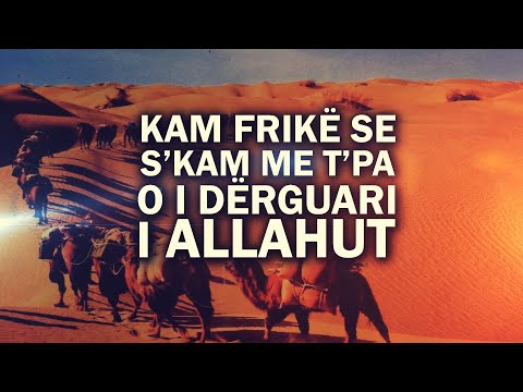Kam frikë se s'kam me t'pa o i Derguari i Allahut