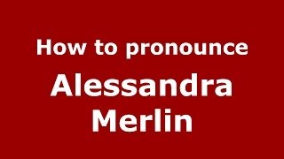 How to pronounce Alessandra Merlin