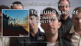 To Build a Home (Music box version) by The Cinematic Orchestra