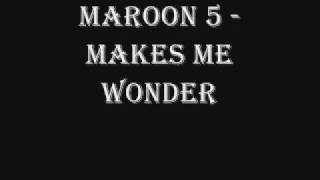 Maroon 5 - Makes Me Wonder (lyrics in descriptiion)