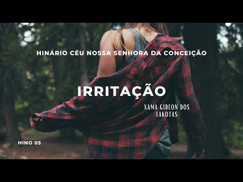Irritação - por Xamã Gideon dos Lakotas - Hino 05 do Novo Hinário do CNSC