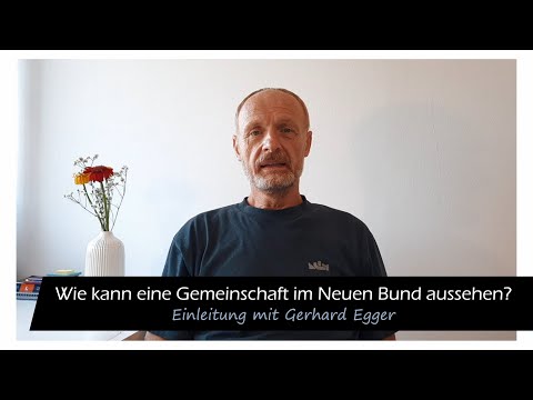 Einleitung zu den den Videos " Wie kann eine Gemeinschaft im Neuen Bund aussehen?  Mit Gerhard Egger