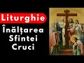 Liturghie Înălțarea Sfintei Cruci