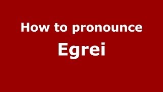 How to pronounce Egrei