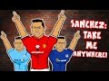 🎵SANCHEZ: TAKE ME ANYWHERE!🎵 Man Utd? Man City? Chelsea? (Alexis Sanchez Transfer Song Parody)