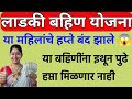 लाडकी बहीण या बहिणींचे हप्ते बंद इथून 
